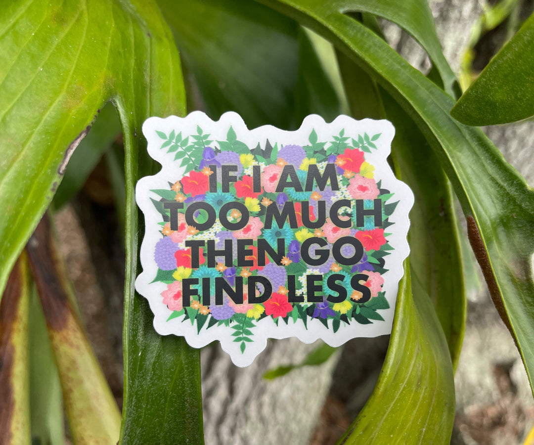 If I Am Too Much Then Go Find Less Sticker