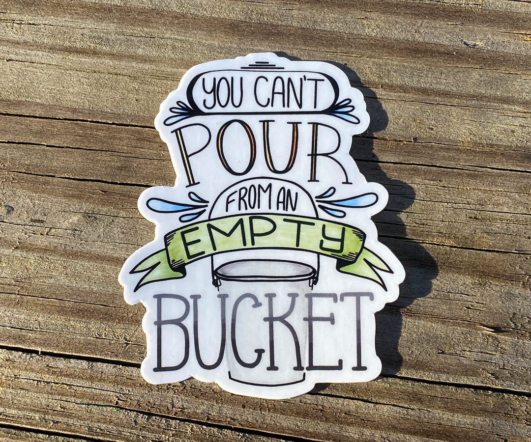 You Can't Pour From An Empty Bucket Sticker