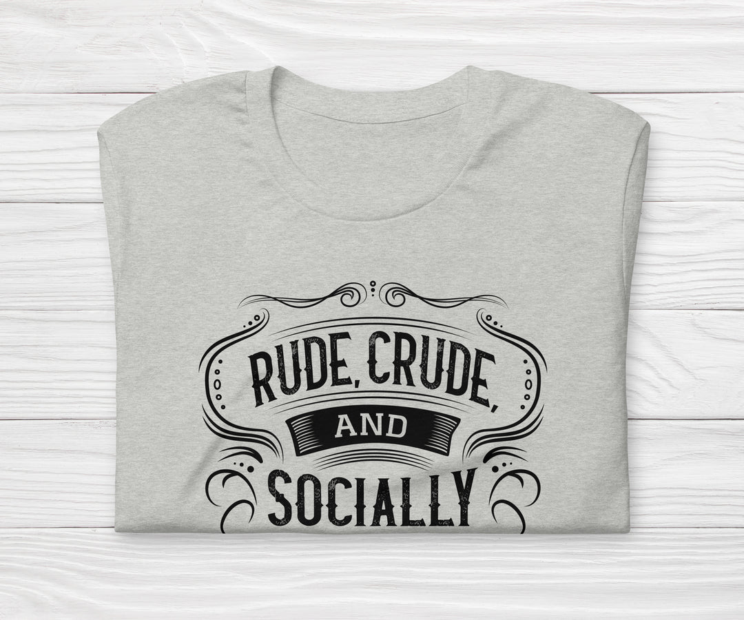 Rude, Crude, and Socially Unacceptable Shirt